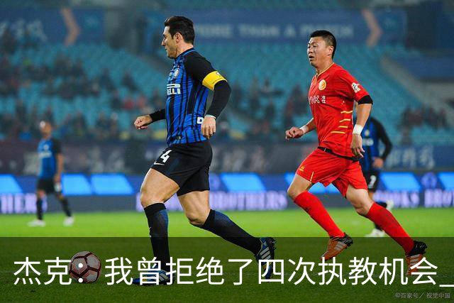 杰克：我曾拒绝了四次执教机会 太阳邀请我时还以为想请我打球